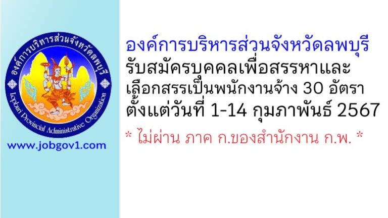 องค์การบริหารส่วนจังหวัดลพบุรี รับสมัครบุคคลเพื่อสรรหาและเลือกสรรเป็นพนักงานจ้าง 30 อัตรา