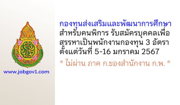 กองทุนส่งเสริมและพัฒนาการศึกษาสำหรับคนพิการ รับสมัครบุคคลเพื่อสรรหาเป็นพนักงานกองทุน 3 อัตรา