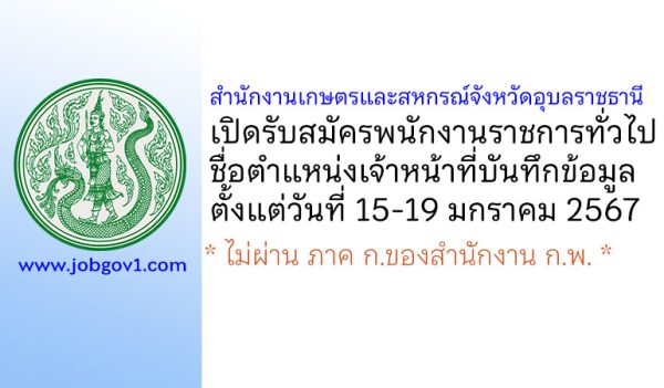 สำนักงานเกษตรและสหกรณ์จังหวัดอุบลราชธานี รับสมัครพนักงานราชการทั่วไป ตำแหน่งเจ้าหน้าที่บันทึกข้อมูล