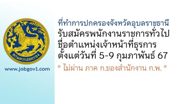 ที่ทำการปกครองจังหวัดอุบลราชธานี รับสมัครพนักงานราชการทั่วไป ตำแหน่งเจ้าหน้าที่ธุรการ