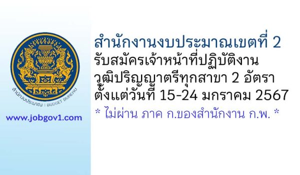 สำนักงานงบประมาณเขตที่ 2 รับสมัครบุคคลเพื่อเลือกสรรเป็นเจ้าหน้าที่ปฏิบัติงาน 2 อัตรา