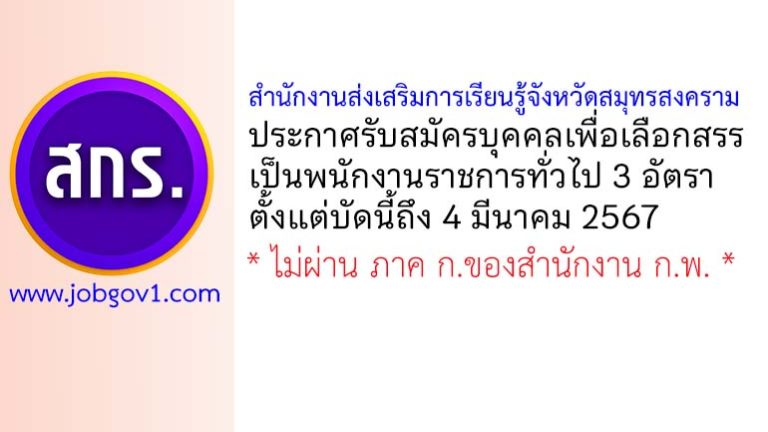 สำนักงานส่งเสริมการเรียนรู้จังหวัดสมุทรสงคราม รับสมัครบุคคลเพื่อเลือกสรรเป็นพนักงานราชการทั่วไป 3 อัตรา