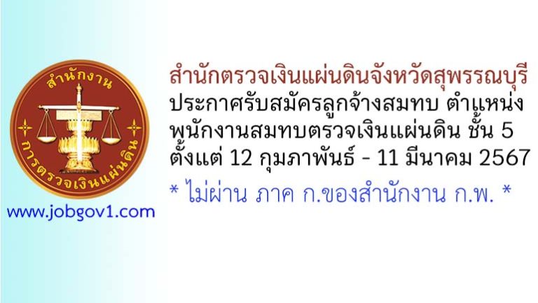 สำนักตรวจเงินแผ่นดินจังหวัดสุพรรณบุรี รับสมัครลูกจ้างสมทบ ตำแหน่งพนักงานสมทบตรวจเงินแผ่นดิน ชั้น 5