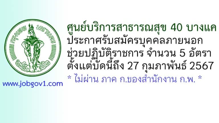 ศูนย์บริการสาธารณสุข 40 บางแค รับสมัครบุคคลภายนอกช่วยปฏิบัติราชการ 5 อัตรา