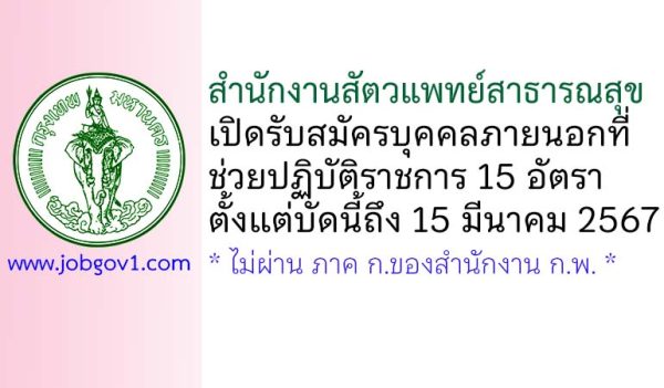 สำนักงานสัตวแพทย์สาธารณสุข รับสมัครบุคคลภายนอกที่ช่วยปฏิบัติราชการ 15 อัตรา