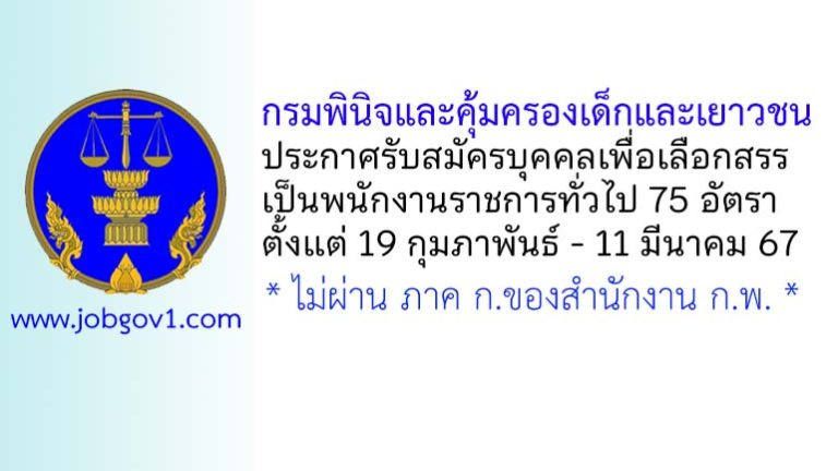 กรมพินิจและคุ้มครองเด็กและเยาวชน รับสมัครบุคคลเพื่อเลือกสรรเป็นพนักงานราชการทั่วไป 75 อัตรา