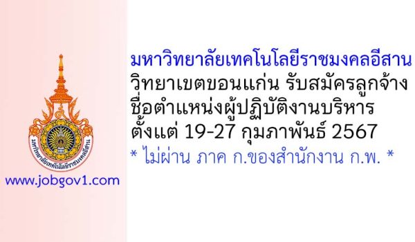 มหาวิทยาลัยเทคโนโลยีราชมงคลอีสาน วิทยาเขตขอนแก่น รับสมัครลูกจ้างเงินรายได้ ตำแหน่งผู้ปฏิบัติงานบริหาร