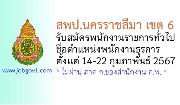 สพป.นครราชสีมา เขต 6 รับสมัครพนักงานราชการทั่วไป ตำแหน่งพนักงานธุรการ