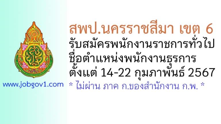 สพป.นครราชสีมา เขต 6 รับสมัครพนักงานราชการทั่วไป ตำแหน่งพนักงานธุรการ