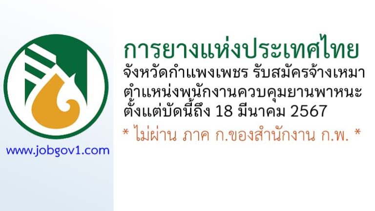 การยางแห่งประเทศไทยจังหวัดกำแพงเพชร รับสมัครจ้างเหมาบริการ ตำแหน่งพนักงานควบคุมยานพาหนะ