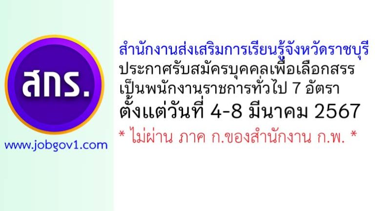 สำนักงานส่งเสริมการเรียนรู้จังหวัดราชบุรี รับสมัครบุคคลเพื่อะเลือกสรรเป็นพนักงานราชการทั่วไป 7 อัตรา