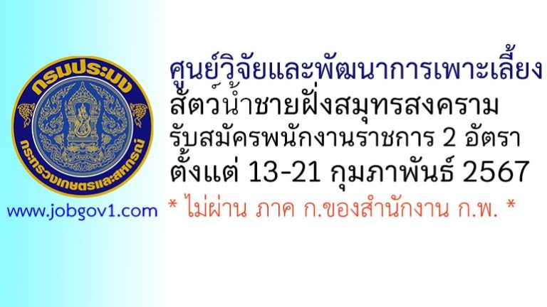 ศูนย์วิจัยและพัฒนาการเพาะเลี้ยงสัตว์น้ำชายฝั่งสมุทรสงคราม รับสมัครบุคคลเพื่อเลือกสรรเป็นพนักงานราชการทั่วไป 2 อัตรา