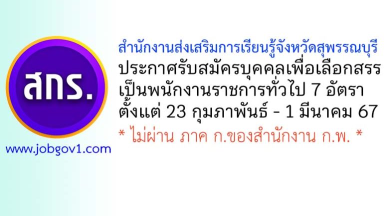 สำนักงานส่งเสริมการเรียนรู้จังหวัดสุพรรณบุรี รับสมัครบุคคลเพื่อเลือกสรรเป็นพนักงานราชการทั่วไป 7 อัตรา