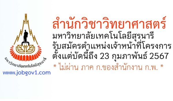 สำนักวิชาวิทยาศาสตร์ มหาวิทยาลัยเทคโนโลยีสุรนารี รับสมัครลูกจ้างชั่วคราว ตำแหน่งเจ้าหน้าที่โครงการ