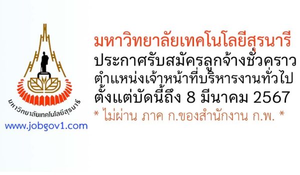 มหาวิทยาลัยเทคโนโลยีสุรนารี รับสมัครลูกจ้างชั่วคราว ตำแหน่งเจ้าหน้าที่บริหารงานทั่วไป