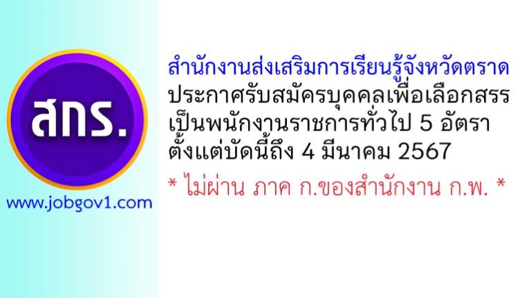 สำนักงานส่งเสริมการเรียนรู้จังหวัดตราด รับสมัครบุคคลเพื่อเลือกสรรเป็นพนักงานราชการทั่วไป 5 อัตรา