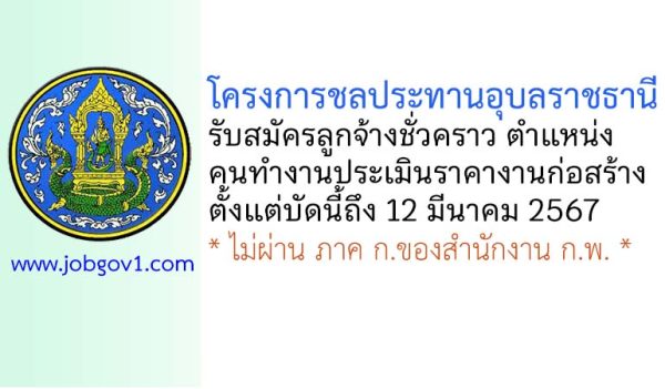 โครงการชลประทานอุบลราชธานี รับสมัครลูกจ้างชั่วคราว ตำแหน่งคนทำงานประเมินราคางานก่อสร้าง