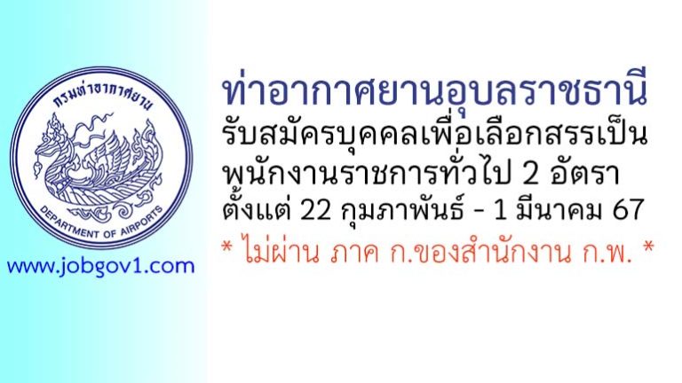 ท่าอากาศยานอุบลราชธานี รับสมัครบุคคลเพื่อเลือกสรรเป็นพนักงานราชการทั่วไป 2 อัตรา