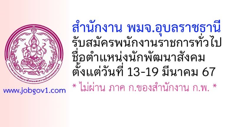 สำนักงาน พมจ.อุบลราชธานี รับสมัครพนักงานราชการทั่วไป ตำแหน่งนักพัฒนาสังคม