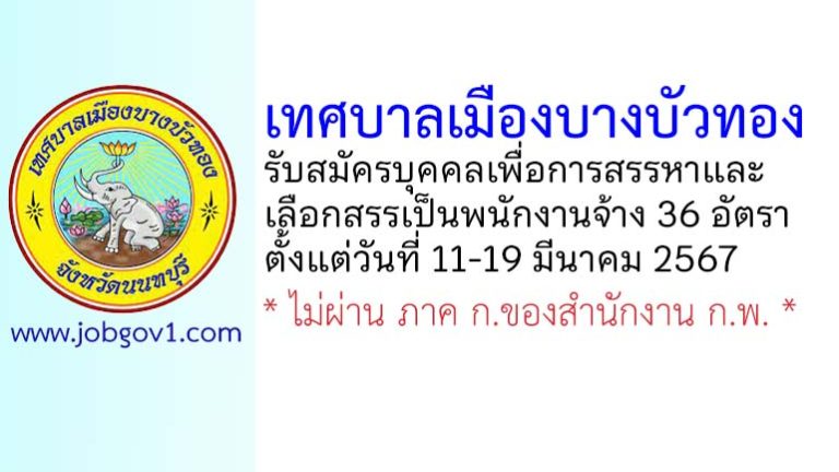 เทศบาลเมืองบางบัวทอง รับสมัครบุคคลเพื่อสรรหาและเลือกสรรเป็นพนักงานจ้าง 36 อัตรา