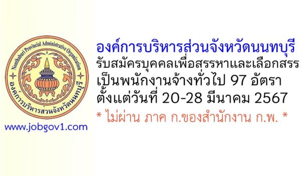 องค์การบริหารส่วนจังหวัดนนทบุรี รับสมัครบุคคลเพื่อสรรหาและเลือกสรรเป็นพนักงานจ้างทั่วไป 97 อัตรา