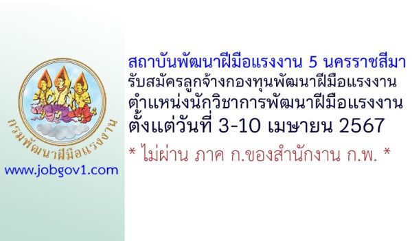 สถาบันพัฒนาฝีมือแรงงาน 5 นครราชสีมา รับสมัครลูกจ้างกองทุน ตำแหน่งนักวิชาการพัฒนาฝีมือแรงงาน