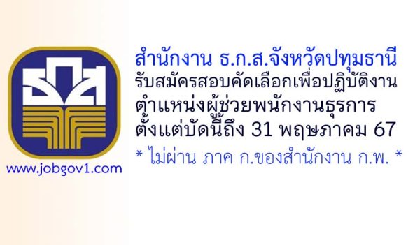 สำนักงาน ธ.ก.ส.จังหวัดปทุมธานี รับสมัครสอบคัดเลือกเพื่อปฏิบัติงาน ตำแหน่งผู้ช่วยพนักงานธุรการ