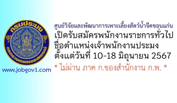 ศูนย์วิจัยและพัฒนาการเพาะเลี้ยงสัตว์น้ำจืดขอนแก่น รับสมัครพนักงานราชการทั่วไป ตำแหน่งเจ้าพนักงานประมง