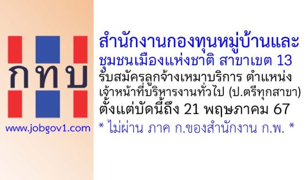 สำนักงานกองทุนหมู่บ้านและชุมชนเมืองแห่งชาติ สาขาเขต 13 รับสมัครจ้างเหมาบริการ ตำแหน่งเจ้าหน้าที่บริหารงานทั่วไป