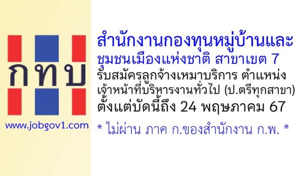 สำนักงานกองทุนหมู่บ้านและชุมชนเมืองแห่งชาติ สาขาเขต 7 รับสมัครจ้างเหมาบริการ ตำแหน่งเจ้าหน้าที่บริหารงานทั่วไป