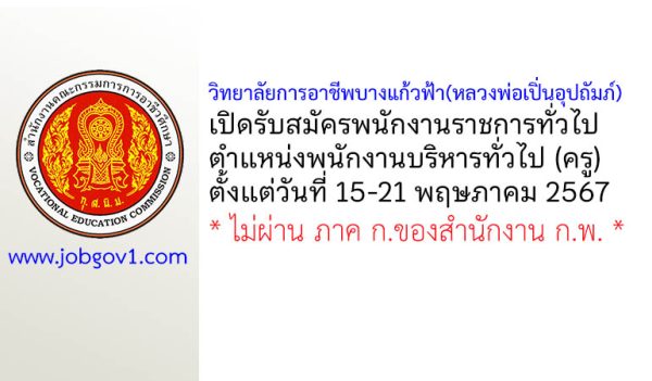 วิทยาลัยการอาชีพบางแก้วฟ้า(หลวงพ่อเปิ่นอุปถัมภ์) รับสมัครพนักงานราชการทั่วไป ตำแหน่งพนักงานบริหารทั่วไป (ครู)