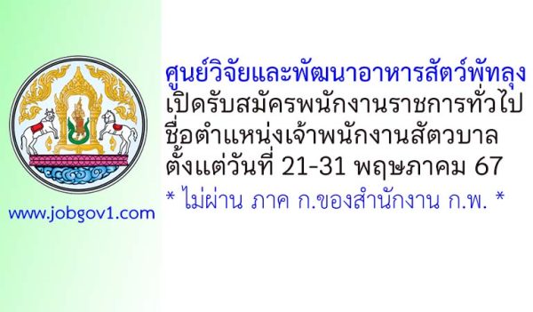 ศูนย์วิจัยและพัฒนาอาหารสัตว์พัทลุง รับสมัครพนักงานราชการทั่วไป ตำแหน่งเจ้าพนักงานสัตวบาล