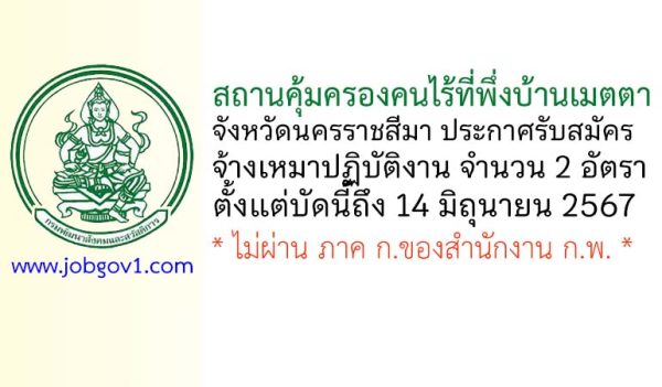 สถานคุ้มครองคนไร้ที่พึ่งบ้านเมตตา จังหวัดนครราชสีมา รับสมัครจ้างเหมาปฏิบัติงาน 2 อัตรา