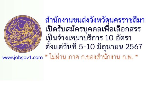 สำนักงานขนส่งจังหวัดนครราชสีมา รับสมัครบุคคลเพื่อเลือกสรรเป็นจ้างเหมาบริการ 10 อัตรา