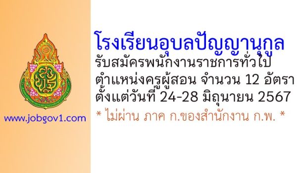 โรงเรียนอุบลปัญญานุกูล รับสมัครบุคคลเพื่อเลือกสรรเป็นพนักงานราชการทั่วไป 12 อัตรา