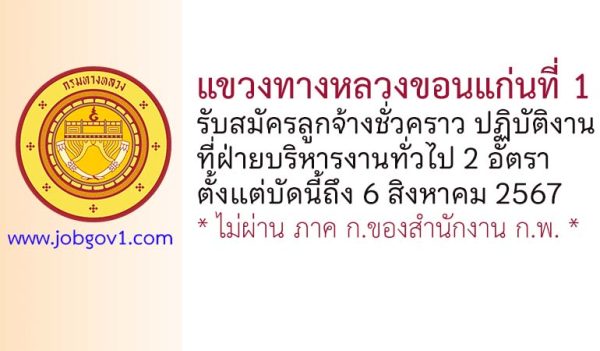 แขวงทางหลวงขอนแก่นที่ 1 รับสมัครลูกจ้างชั่วคราว ปฏิบัติงานที่ฝ่ายบริหารงานทั่วไป 2 อัตรา