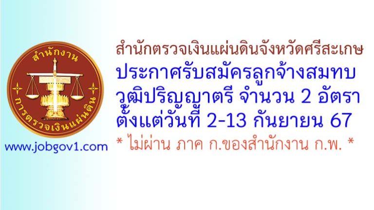 สำนักตรวจเงินแผ่นดินจังหวัดศรีสะเกษ รับสมัครลูกจ้างสมทบ จำนวน 2 อัตรา