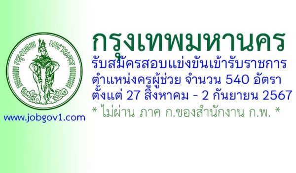 กรุงเทพมหานคร รับสมัครสอบแข่งขันเพื่อบรรจุและแต่งตั้งบุคคลเข้ารับราชการ ตำแหน่งครูผู้ช่วย 540 อัตรา