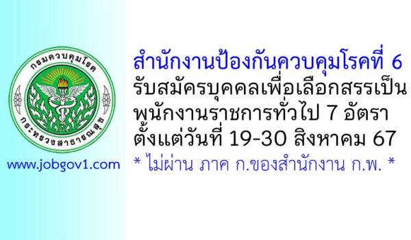 สำนักงานป้องกันควบคุมโรคที่ 6 จังหวัดชลบุรี รับสมัครบุคคลเพื่อเลือกสรรเป็นพนักงานราชการทั่วไป 7 อัตรา