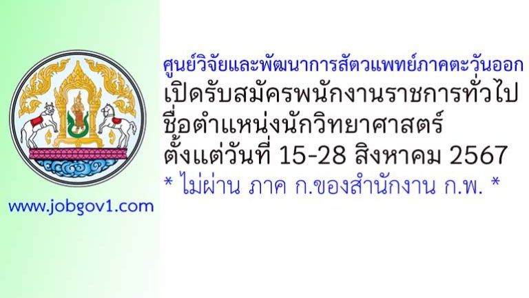 ศูนย์วิจัยและพัฒนาการสัตวแพทย์ภาคตะวันออก รับสมัครพนักงานราชการทั่วไป ตำแหน่งนักวิทยาศาสตร์