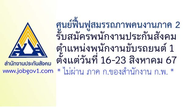 ศูนย์ฟื้นฟูสมรรถภาพคนงานภาค 2 รับสมัครพนักงานประกันสังคม ตำแหน่งพนักงานขับรถยนต์ 1