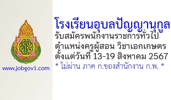 โรงเรียนอุบลปัญญานุกูล รับสมัครพนักงานราชการทั่วไป ตำแหน่งครูผู้สอน วิชาเอกเกษตร