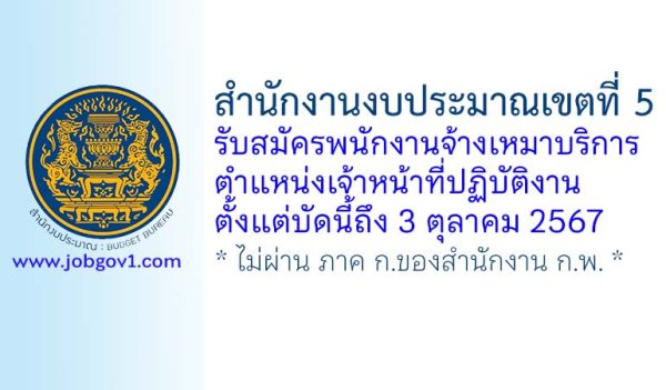 สำนักงานงบประมาณเขตที่ 5 รับสมัครพนักงานจ้างเหมาบริการ ตำแหน่งเจ้าหน้าที่ปฏิบัติงาน