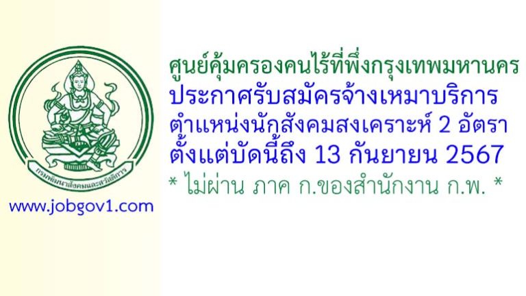 ศูนย์คุ้มครองคนไร้ที่พึ่งกรุงเทพมหานคร รับสมัครจ้างเหมาบริการ ตำแหน่งนักสังคมสงเคราะห์ 2 อัตรา