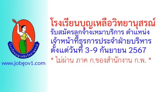 โรงเรียนบุญเหลือวิทยานุสรณ์ รับสมัครลูกจ้างเหมาบริการ ตำแหน่งเจ้าหน้าที่ธุรการประจำฝ่ายบริหาร