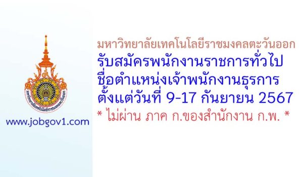 มหาวิทยาลัยเทคโนโลยีราชมงคลตะวันออก รับสมัครพนักงานราชการทั่วไป ตำแหน่งเจ้าพนักงานธุรการ