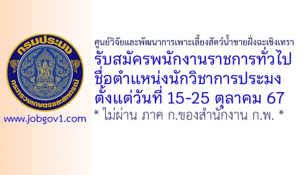 ศูนย์วิจัยและพัฒนาการเพาะเลี้ยงสัตว์น้ำชายฝั่งฉะเชิงเทรา รับสมัครพนักงานราชการทั่วไป ตำแหน่งนักวิชาการประมง