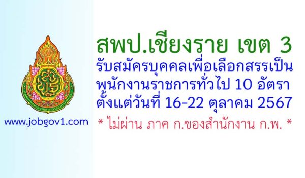 สพป.เชียงราย เขต 3 รับสมัครบุคคลเพื่อเลือกสรรเป็นพนักงานราชการทั่วไป 10 อัตรา