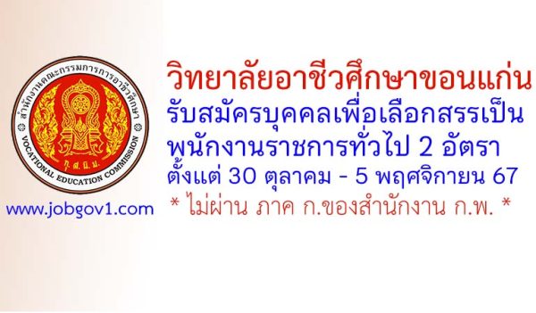 วิทยาลัยอาชีวศึกษาขอนแก่น รับสมัครบุคคลเพื่อเลือกสรรเป็นพนักงานราชการทั่วไป 2 อัตรา