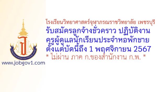 โรงเรียนวิทยาศาสตร์จุฬาภรณราชวิทยาลัย เพชรบุรี รับสมัครลูกจ้างชั่วคราว ปฏิบัติงานครูผู้ดูแลนักเรียนประจำหอพักชาย